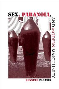 Cover image for Sex, Paranoia, and Modern Masculinity