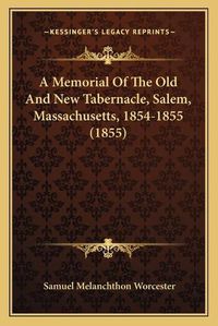 Cover image for A Memorial of the Old and New Tabernacle, Salem, Massachusetts, 1854-1855 (1855)