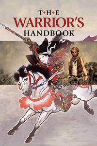 Cover image for The Warrior's Handbook: A Volume Containing - Warrior's Heart Revealed, The Art of War, The Sayings of Wutzu, Tao Te Ching, The Book of Five Rings, and Behold, The Second Horseman (Quotes on War)