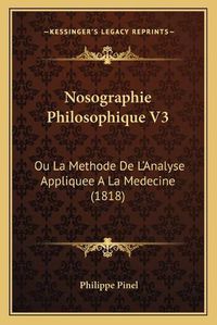 Cover image for Nosographie Philosophique V3: Ou La Methode de L'Analyse Appliquee a la Medecine (1818)