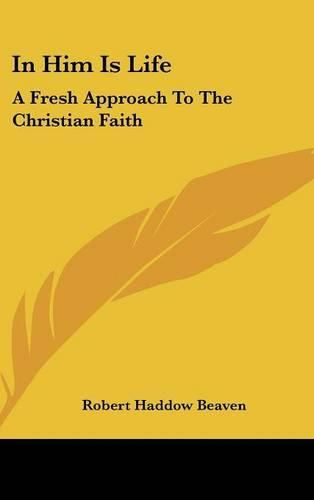 Cover image for In Him Is Life: A Fresh Approach to the Christian Faith