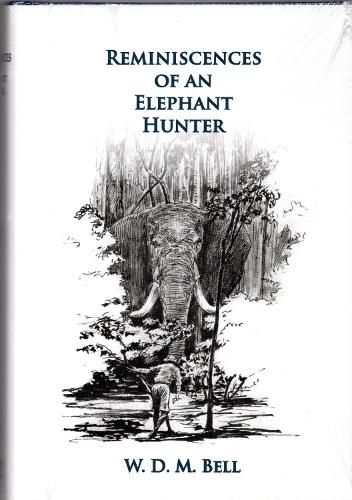 Reminiscences of an Elephant Hunter: The Autobiography of W. D. M.  Karamojo  Bell