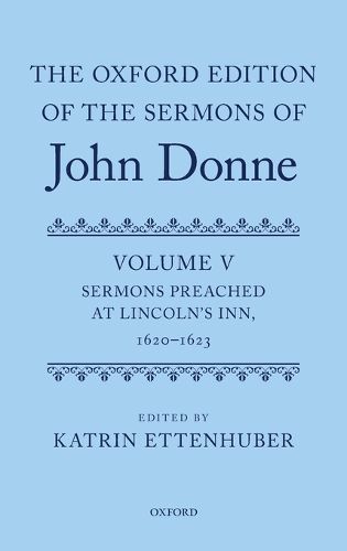 Cover image for The Oxford Edition of the Sermons of John Donne: Volume V: Sermons Preached at Lincoln's Inn, 1620-23