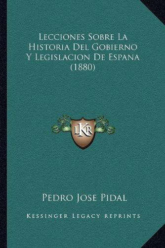 Cover image for Lecciones Sobre La Historia del Gobierno y Legislacion de Espana (1880)