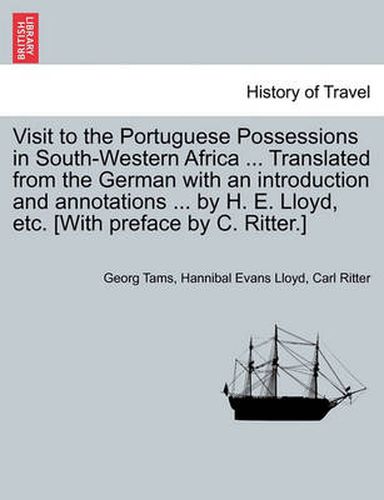 Visit to the Portuguese Possessions in South-Western Africa ... Translated from the German with an introduction and annotations ... by H. E. Lloyd, etc. [With preface by C. Ritter.]