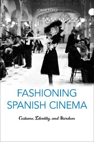 Cover image for Fashioning Spanish Cinema: Costume, Identity, and Stardom