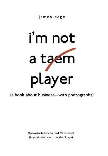 I'M Not a Taem Player: (A Book About Business-With Photographs)