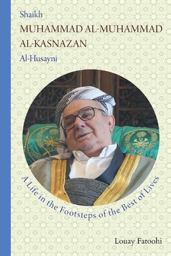 Cover image for Shaikh Muhammad al-Muhammad al-Kasnazan al-Husayni: A Life in the Footsteps of the Best of Lives