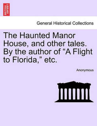 Cover image for The Haunted Manor House, and Other Tales. by the Author of  A Flight to Florida,  Etc.