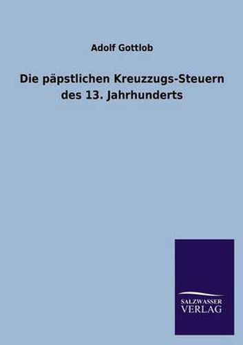 Cover image for Die Papstlichen Kreuzzugs-Steuern Des 13. Jahrhunderts