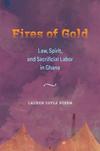 Cover image for Fires of Gold: Law, Spirit, and Sacrificial Labor in Ghana