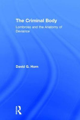 Cover image for The Criminal Body: Lombroso and the Anatomy of Deviance