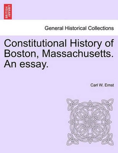 Cover image for Constitutional History of Boston, Massachusetts. an Essay.