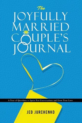 Cover image for The Joyfully Married Couple's Journal: A Year of Questions to Ignite Fun Conversations and Grow your Love