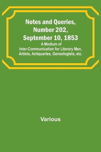 Cover image for Notes and Queries, Number 202, September 10, 1853; A Medium of Inter-communication for Literary Men, Artists, Antiquaries, Geneologists, etc.