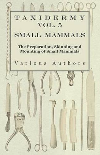 Cover image for Taxidermy Vol.5 Small Mammals - The Preparation, Skinning and Mounting of Small Mammals