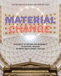 Cover image for Material Change: The Impact of Reform and Modernity on Material Religion in North-West Europe, 1780-1920