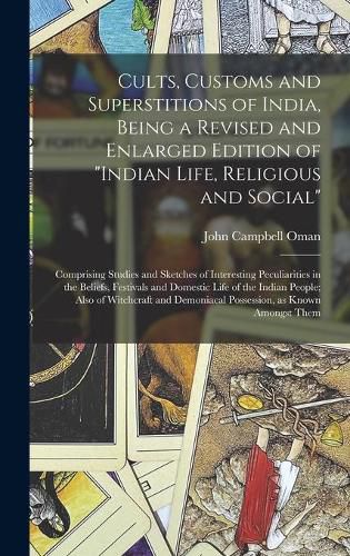 Cults, Customs and Superstitions of India, Being a Revised and Enlarged Edition of "Indian Life, Religious and Social"; Comprising Studies and Sketches of Interesting Peculiarities in the Beliefs, Festivals and Domestic Life of the Indian People; Also...