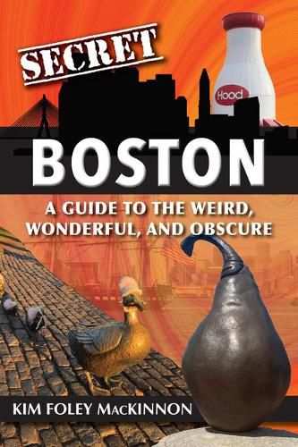 Cover image for Secret Boston: A Guide to the Weird, Wonderful, and Obscure