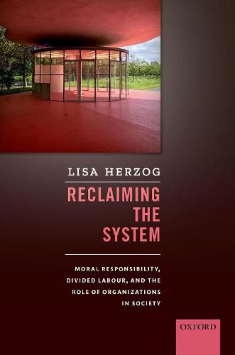 Cover image for Reclaiming the System: Moral Responsibility, Divided Labour, and the Role of Organizations in Society