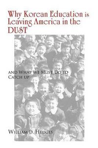 Cover image for Why Korean Education Is Leaving America in the Dust: And What We Must Do to Catch Up