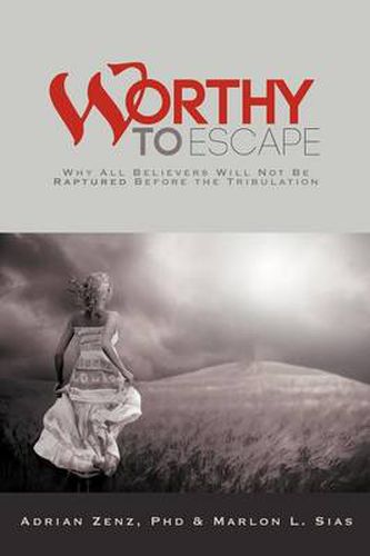 Cover image for Worthy to Escape: Why All Believers Will Not be Raptured Before the Tribulation