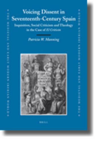 Cover image for Voicing Dissent in Seventeenth-Century Spain: Inquisition, Social Criticism and Theology in the Case of El Criticon