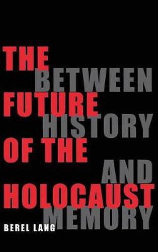 The Future of the Holocaust: Between History and Memory