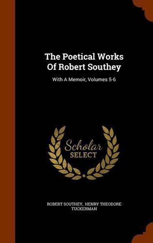 The Poetical Works of Robert Southey: With a Memoir, Volumes 5-6