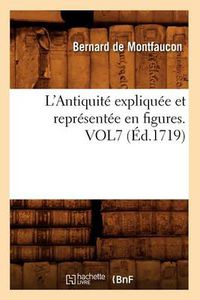 Cover image for L'Antiquite Expliquee Et Representee En Figures. Vol7 (Ed.1719)