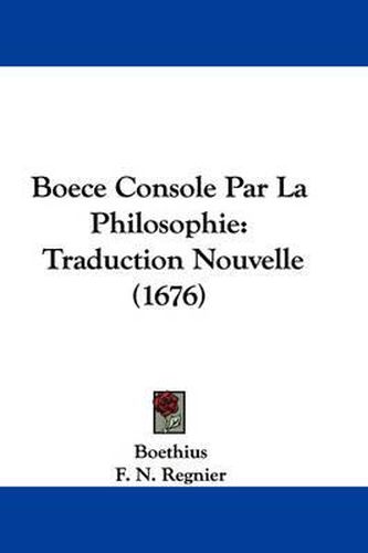 Cover image for Boece Console Par La Philosophie: Traduction Nouvelle (1676)