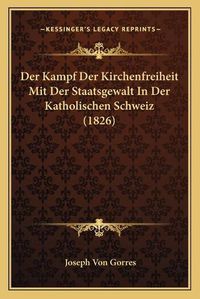 Cover image for Der Kampf Der Kirchenfreiheit Mit Der Staatsgewalt in Der Katholischen Schweiz (1826)