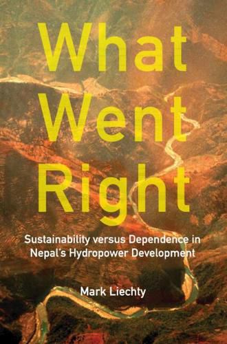 Cover image for What Went Right: Sustainability Versus Dependence in Nepal's Hydropower Development