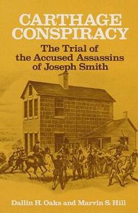 Cover image for Carthage Conspiracy: The Trial of the Accused Assassins of Joseph Smith