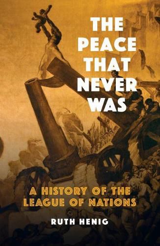 Cover image for The Peace That  Never Was: A History of the League of Nations