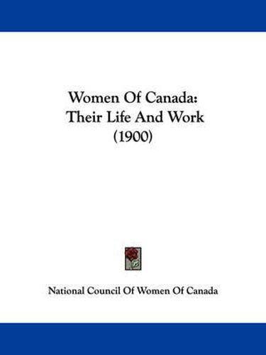 Cover image for Women of Canada: Their Life and Work (1900)