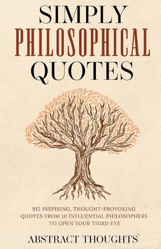 Cover image for Simply Philosophical Quotes: 915 Inspiring, Thought-Provoking Quotes from 10 Influential Philosophers to Open Your Third Eye