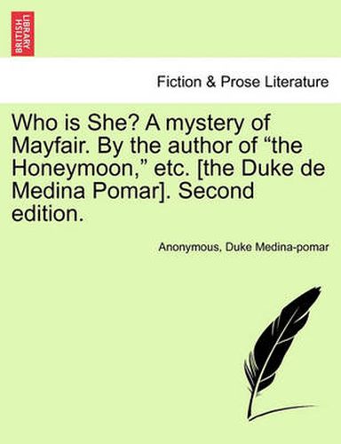 Cover image for Who Is She? a Mystery of Mayfair. by the Author of  The Honeymoon,  Etc. [The Duke de Medina Pomar]. Second Edition.