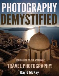 Cover image for Photography Demystified: Your Guide to the World of Travel Photography