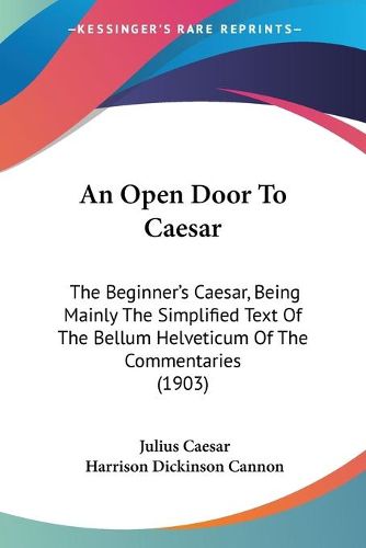 Cover image for An Open Door to Caesar: The Beginner's Caesar, Being Mainly the Simplified Text of the Bellum Helveticum of the Commentaries (1903)