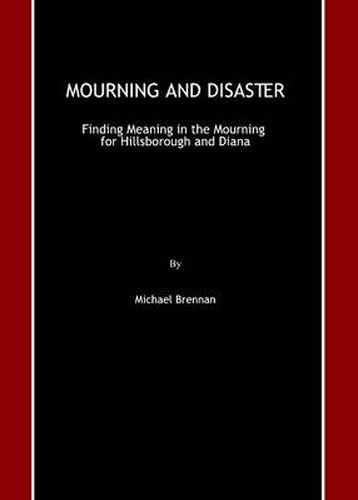 Mourning and Disaster: Finding Meaning in the Mourning for Hillsborough and Diana