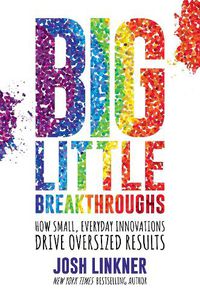 Cover image for Big Little Breakthroughs: How Small, Everyday Innovations Drive Oversized Results