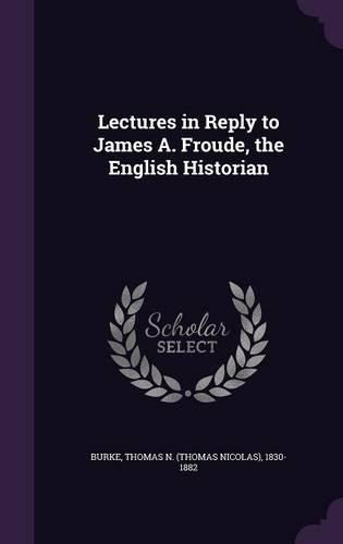 Cover image for Lectures in Reply to James A. Froude, the English Historian