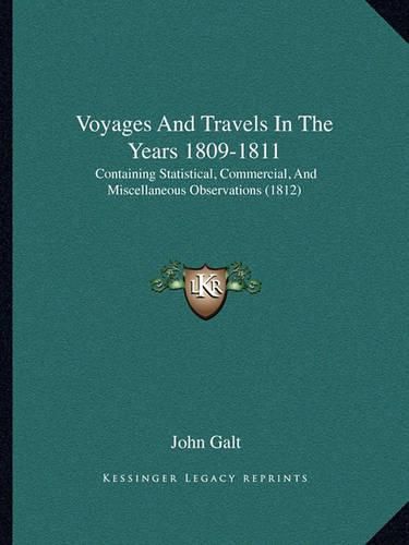 Cover image for Voyages and Travels in the Years 1809-1811 Voyages and Travels in the Years 1809-1811: Containing Statistical, Commercial, and Miscellaneous Observcontaining Statistical, Commercial, and Miscellaneous Observations (1812) Ations (1812)
