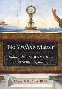 Cover image for No Trifling Matter: Taking the Sacraments Seriously Again