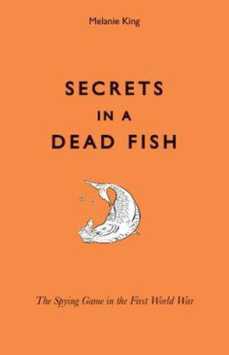 Cover image for Secrets in a Dead Fish: The Spying Game in the First World War