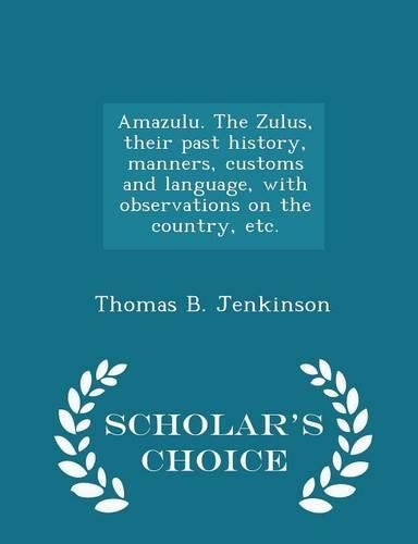 Cover image for Amazulu. the Zulus, Their Past History, Manners, Customs and Language, with Observations on the Country, Etc. - Scholar's Choice Edition