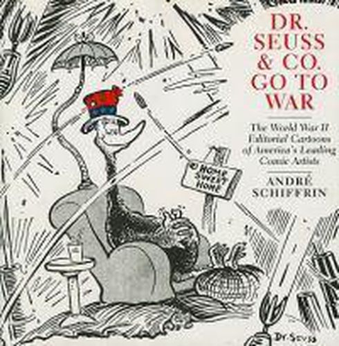 Dr Seuss & Co. Go To War: The World War II Editorial Cartoons of America's Leading Comic Artists