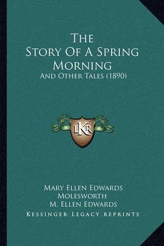 Cover image for The Story of a Spring Morning: And Other Tales (1890)