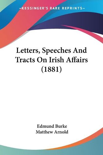 Cover image for Letters, Speeches and Tracts on Irish Affairs (1881)